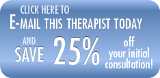 Click here to e-mail this therapist today and save 25% off your initial consultation!