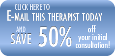 Click here to e-mail this therapist today and save 50% off your initial consultation!